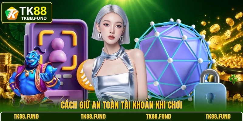 Cách giữ an toàn tài khoản khi chơiCách giữ an toàn tài khoản khi chơi