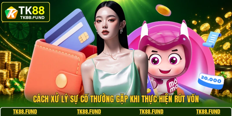 Cách xử lý sự cố thường gặp khi thực hiện rút vốn