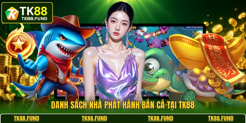 Danh sách nhà phát hành bắn cá tại TK88