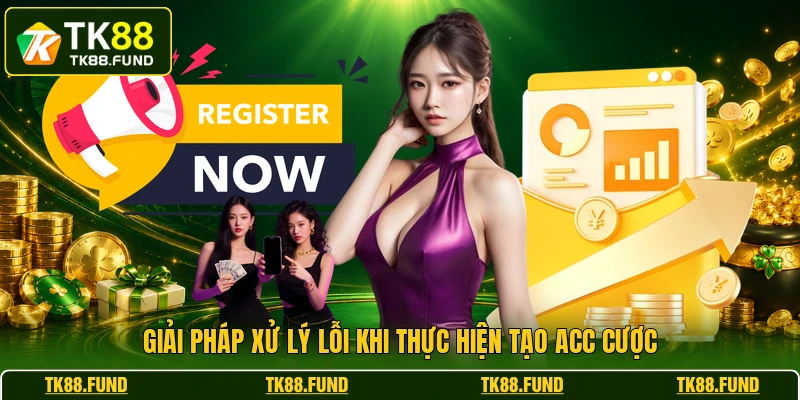 Giải pháp xử lý lỗi khi thực hiện tạo acc cược