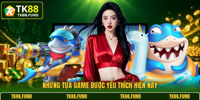 Những tựa game được yêu thích hiện nay