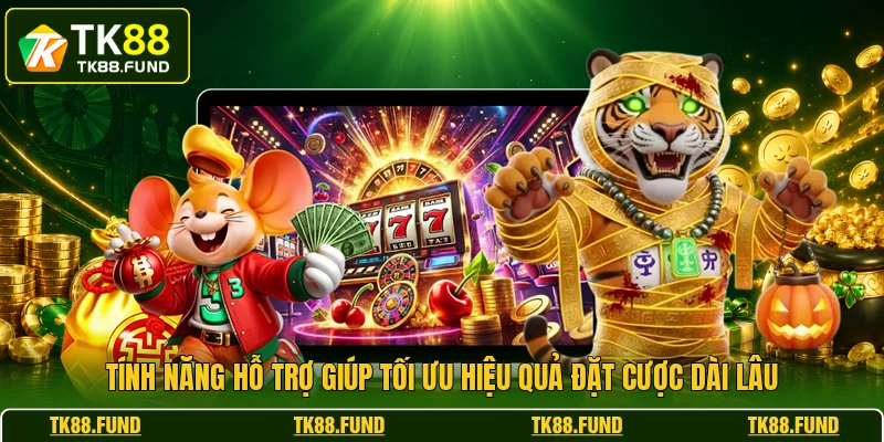 Tính năng hỗ trợ giúp tối ưu hiệu quả đặt cược dài lâu